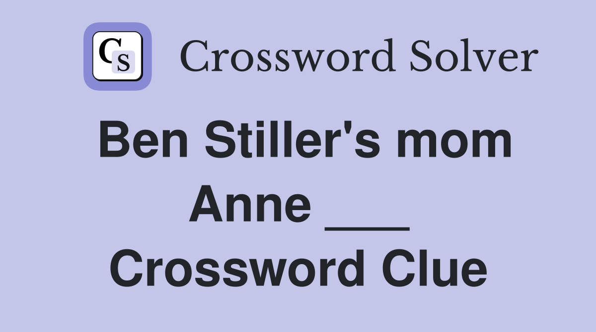 Ben Stiller's mom Anne ___ Crossword Clue