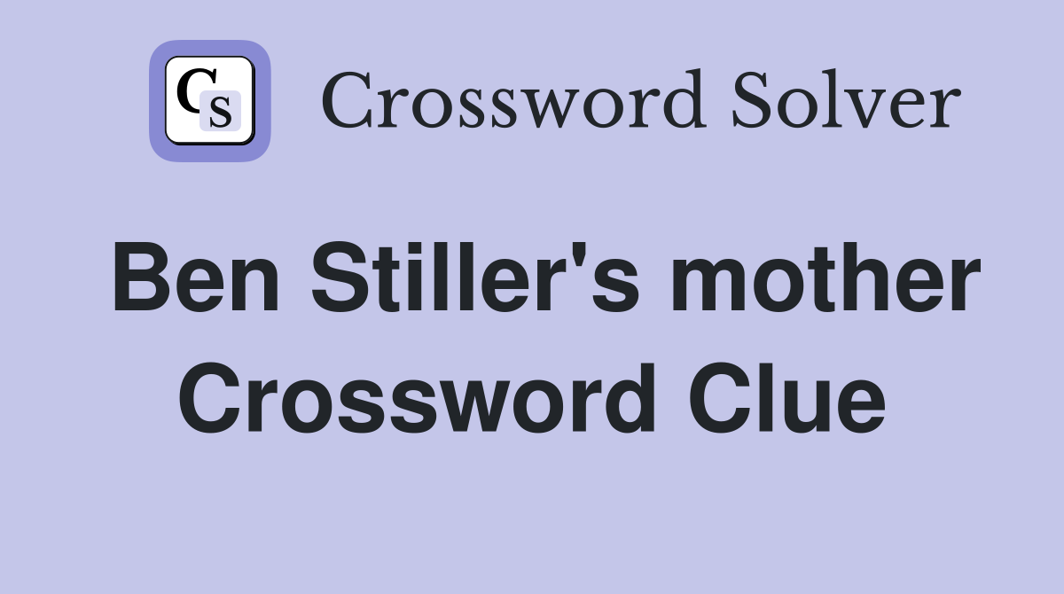 Ben Stiller's mother Crossword Clue
