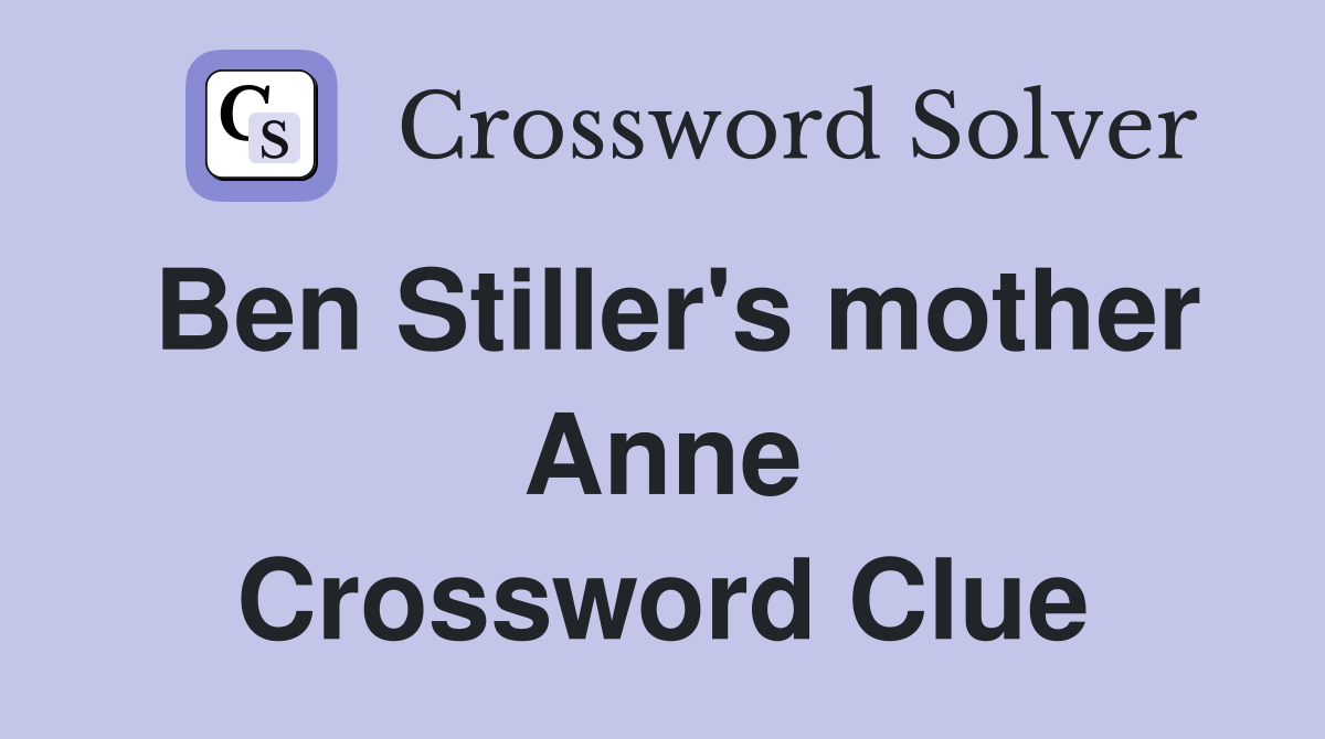 Ben Stiller's mother Anne Crossword Clue