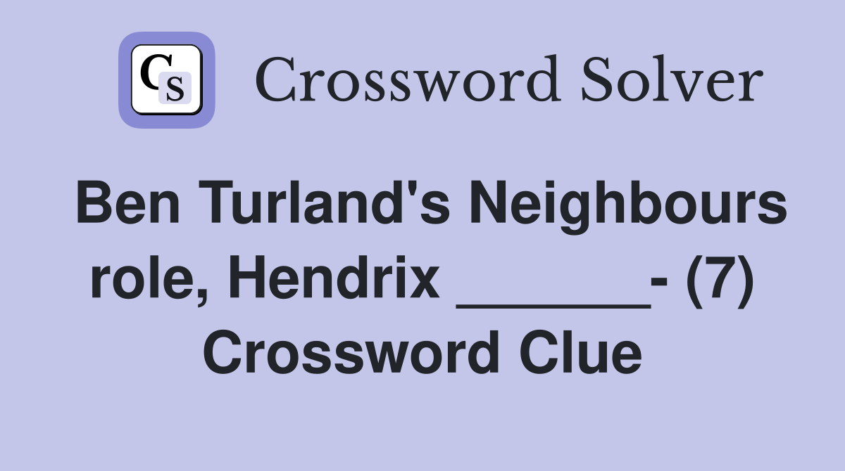 Ben Turland's Neighbours role, Hendrix ______- (7) Crossword Clue