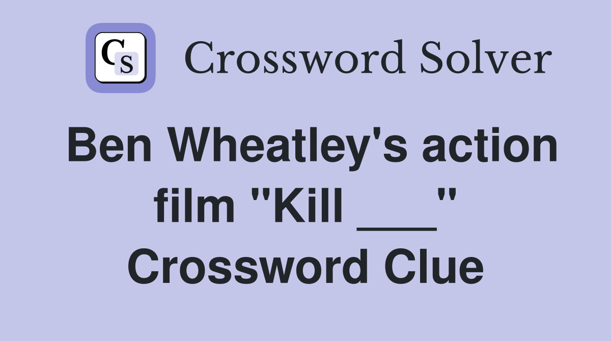 Ben Wheatley's action film "Kill ___" Crossword Clue