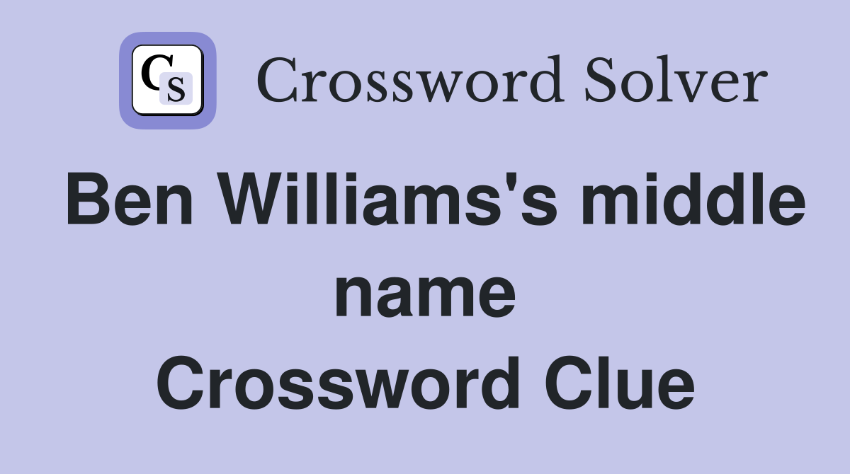 Ben Williams's middle name Crossword Clue