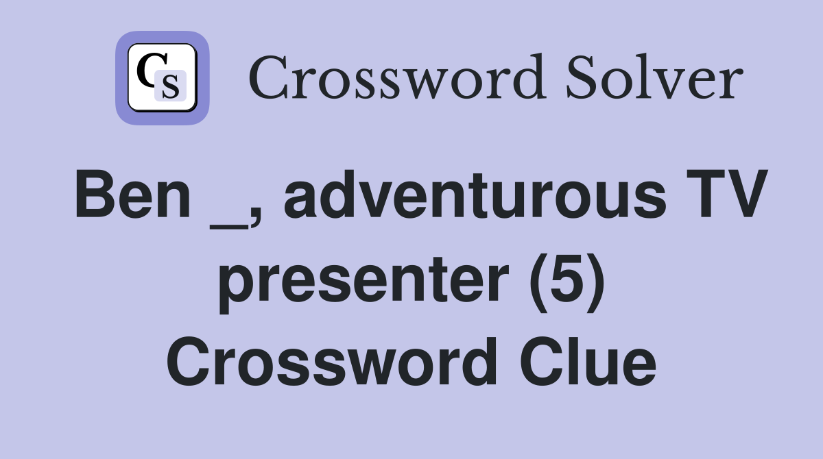 Ben _, adventurous TV presenter (5) Crossword Clue