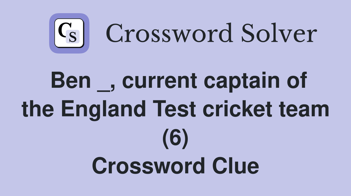 Ben _, current captain of the England Test cricket team (6) Crossword Clue