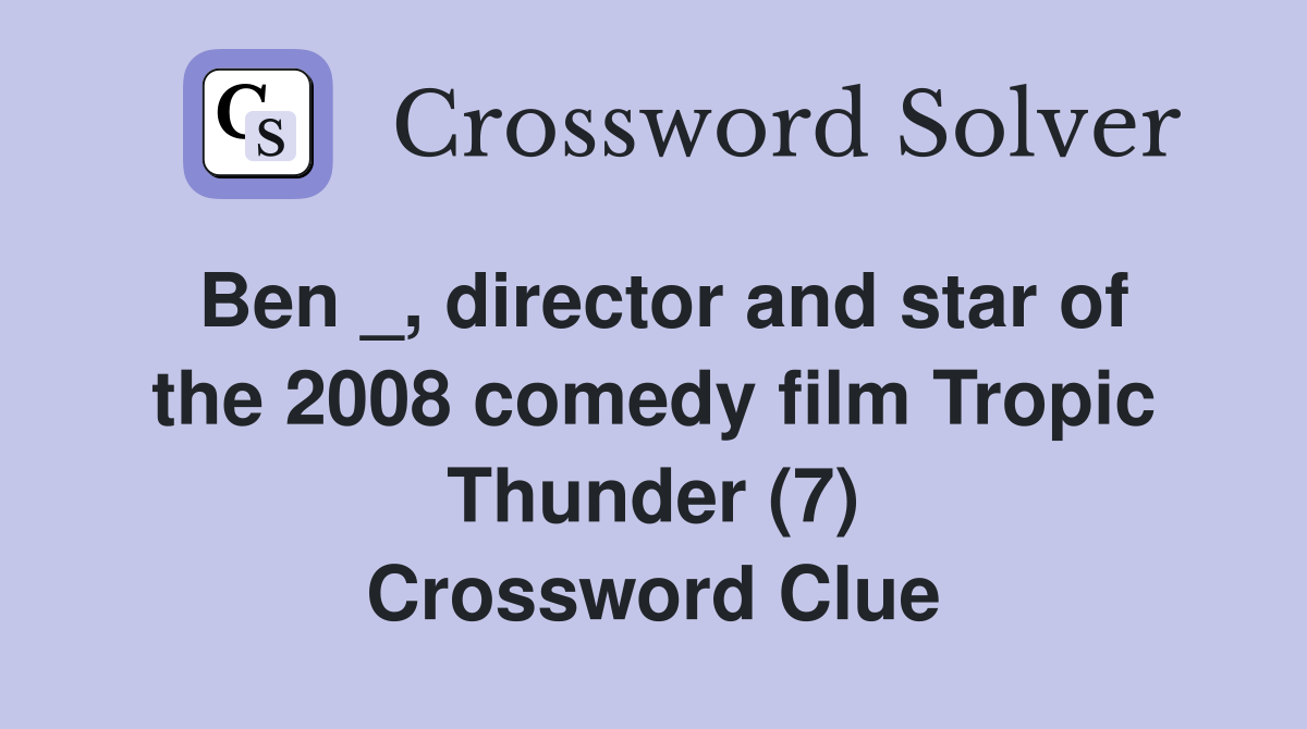 Ben _, director and star of the 2008 comedy film Tropic Thunder (7) Crossword Clue