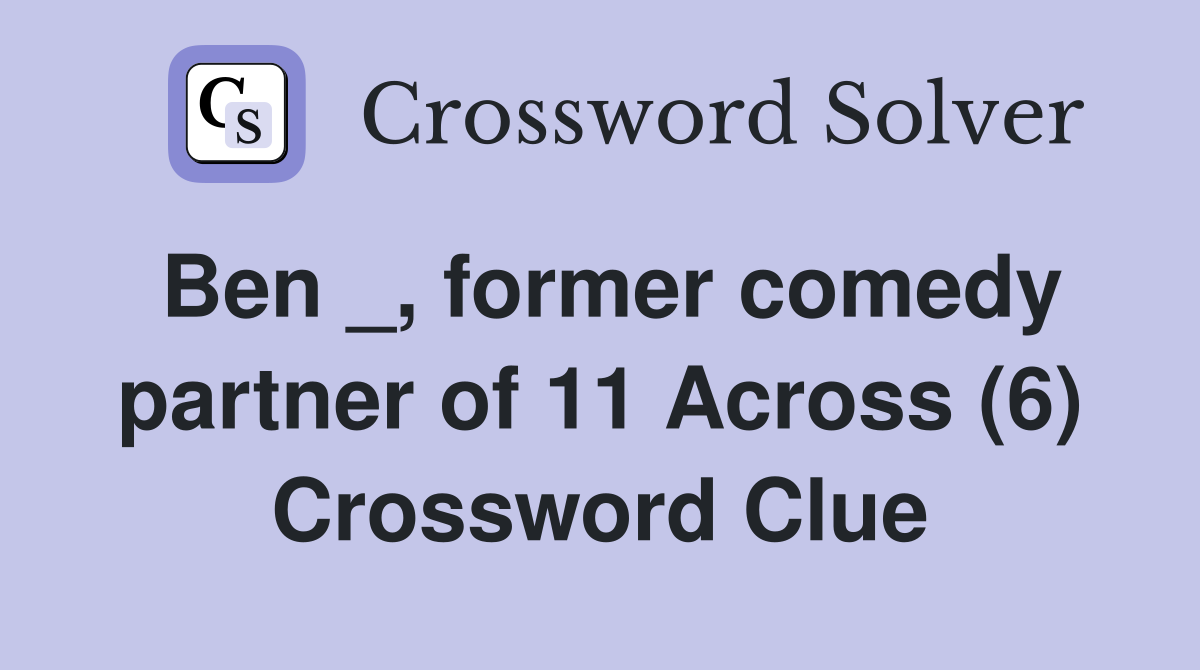Ben _, former comedy partner of 11 Across (6) Crossword Clue
