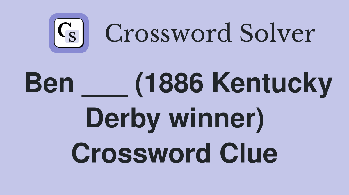 Ben ___ (1886 Kentucky Derby winner) Crossword Clue