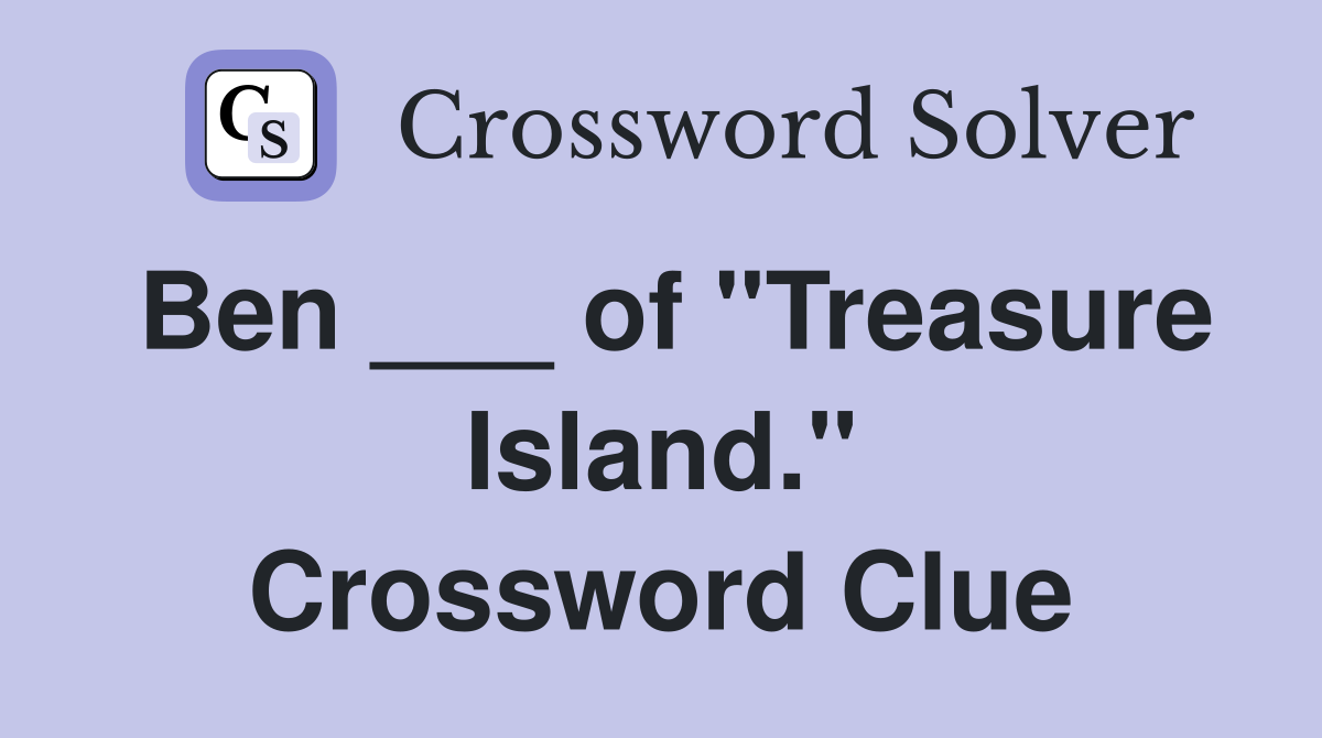 Ben ___ of "Treasure Island." Crossword Clue