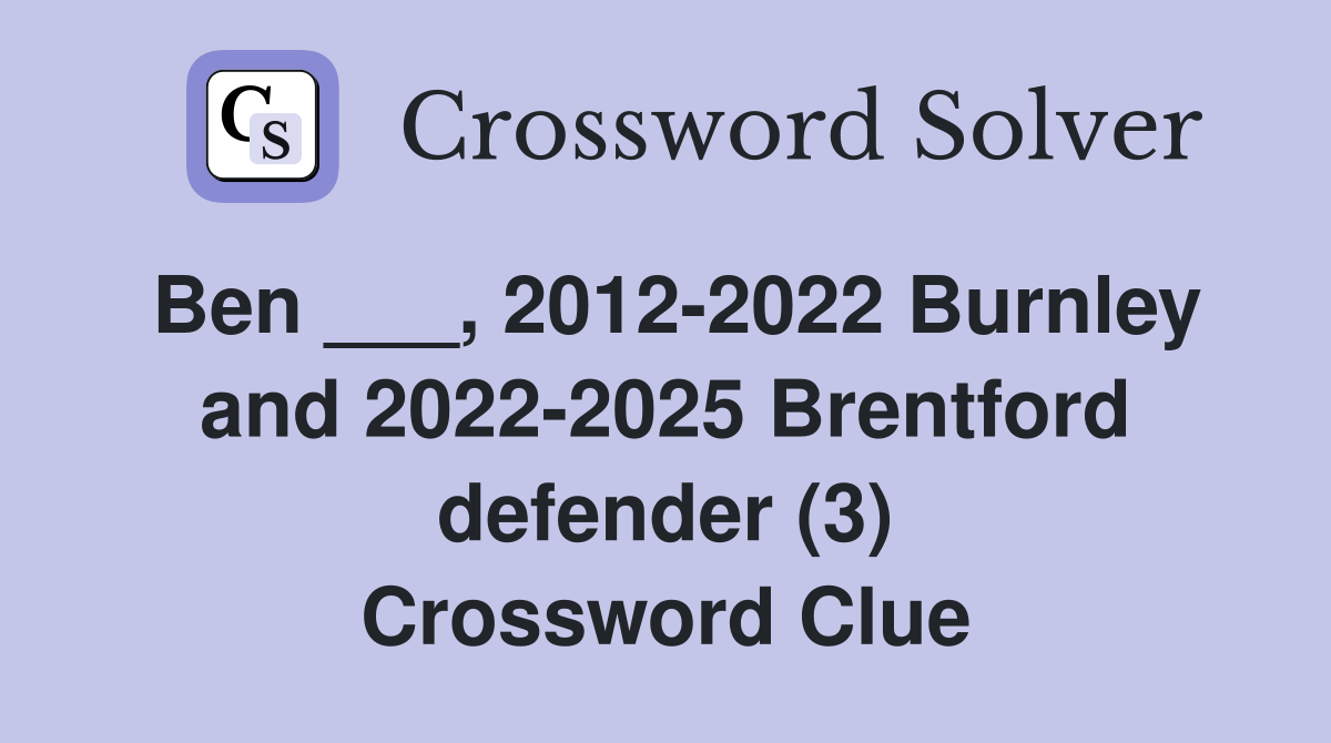 Ben ___, 2012-2022 Burnley and 2022-2025 Brentford defender (3) Crossword Clue