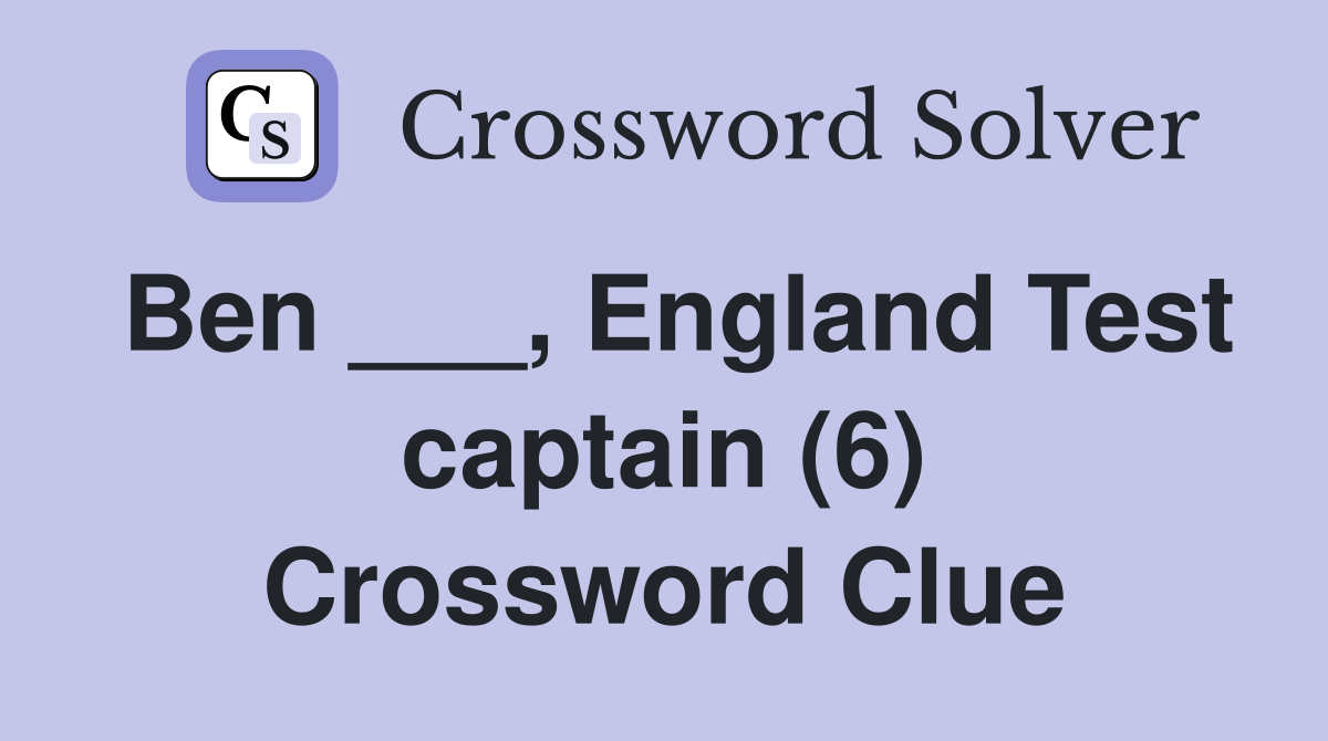 Ben ___, England Test captain (6) Crossword Clue