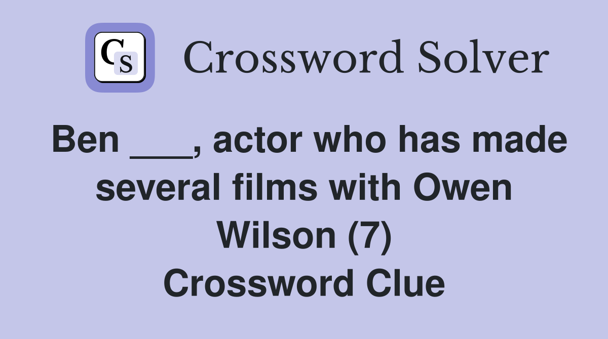 Ben ___, actor who has made several films with Owen Wilson (7) Crossword Clue