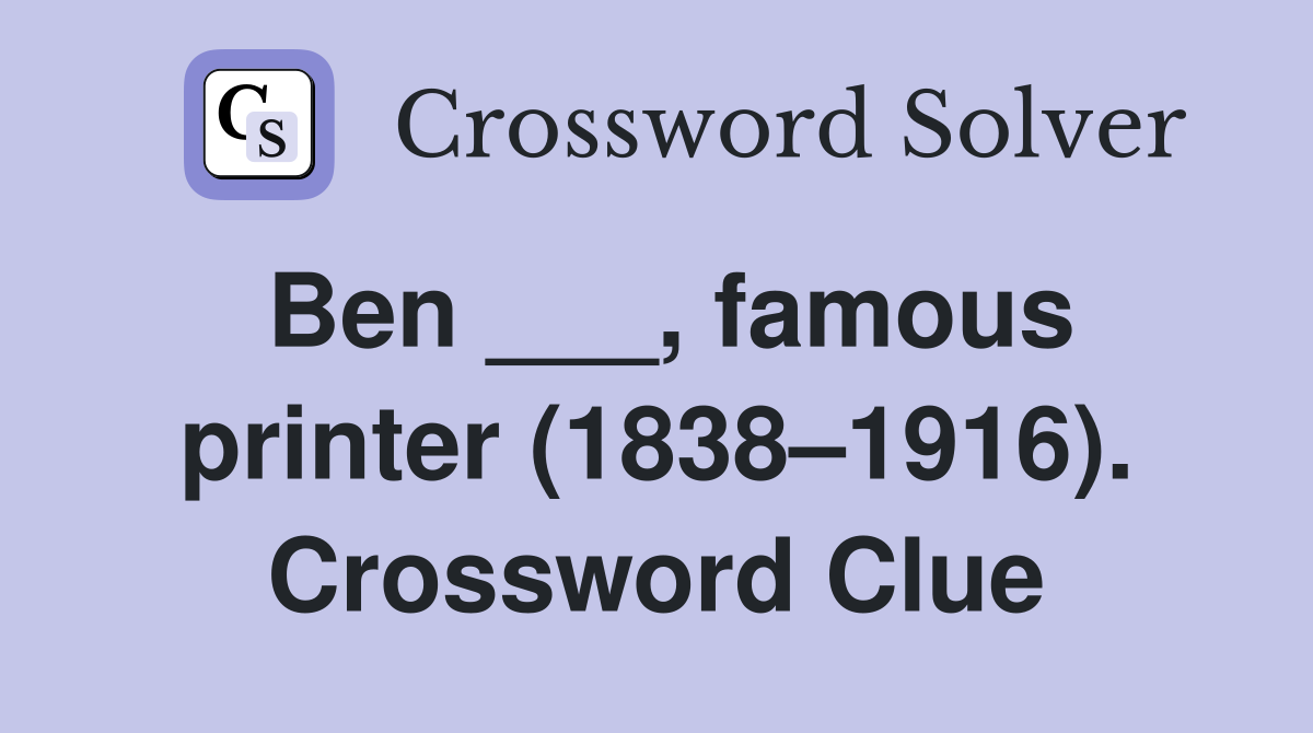 Ben ___, famous printer (1838–1916). Crossword Clue