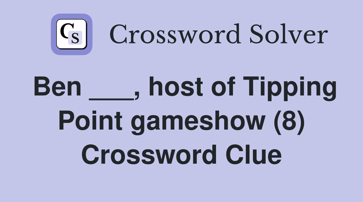 Ben ___, host of Tipping Point gameshow (8) Crossword Clue