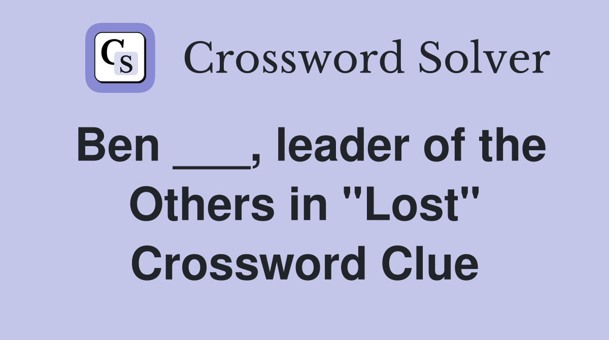 Ben ___, leader of the Others in "Lost" Crossword Clue