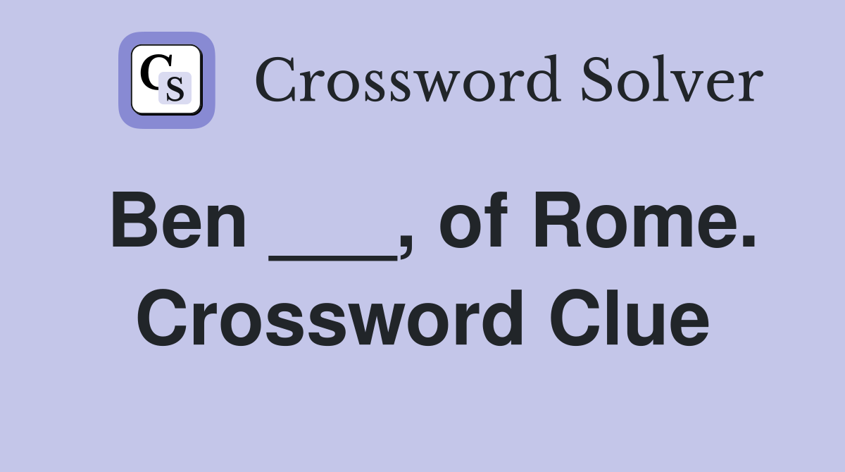 Ben ___, of Rome. Crossword Clue