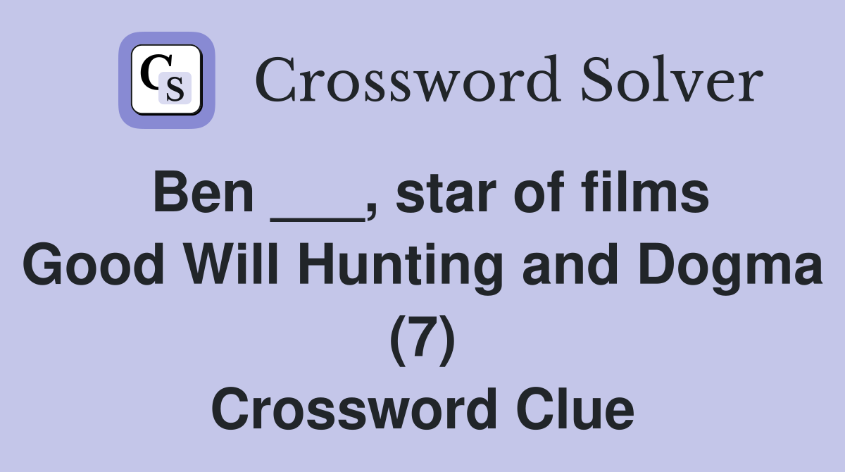 Ben ___, star of films Good Will Hunting and Dogma (7) Crossword Clue