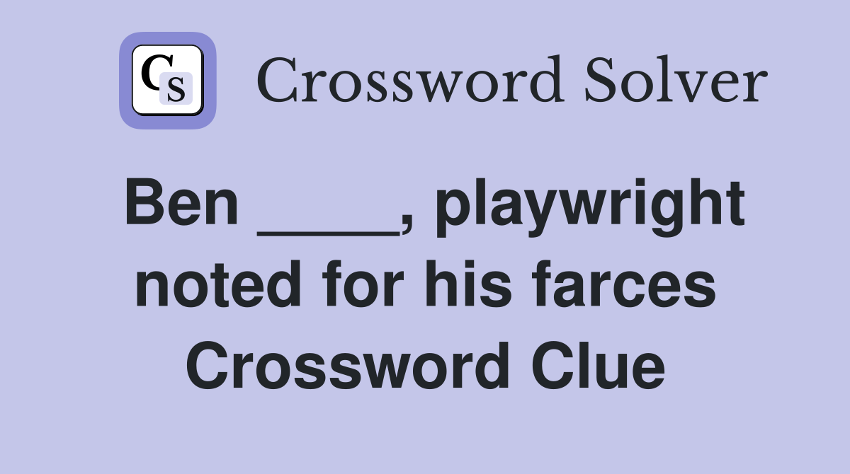 Ben ____, playwright noted for his farces Crossword Clue