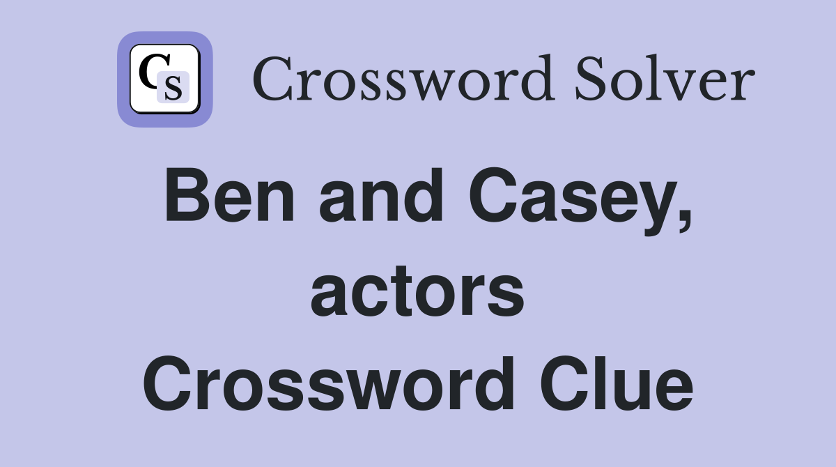 Ben and Casey, actors Crossword Clue
