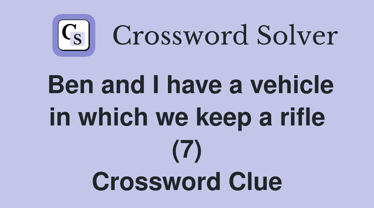 Ben and I have a vehicle in which we keep a rifle (7) Crossword Clue