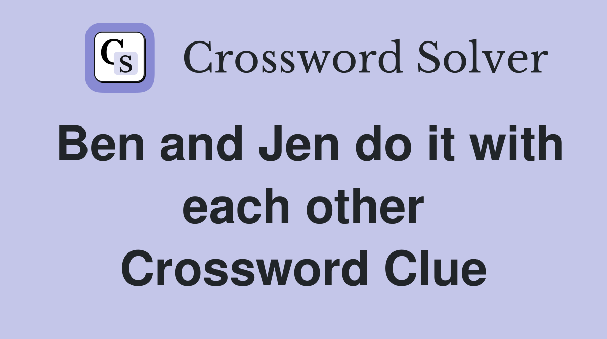 Ben and Jen do it with each other Crossword Clue