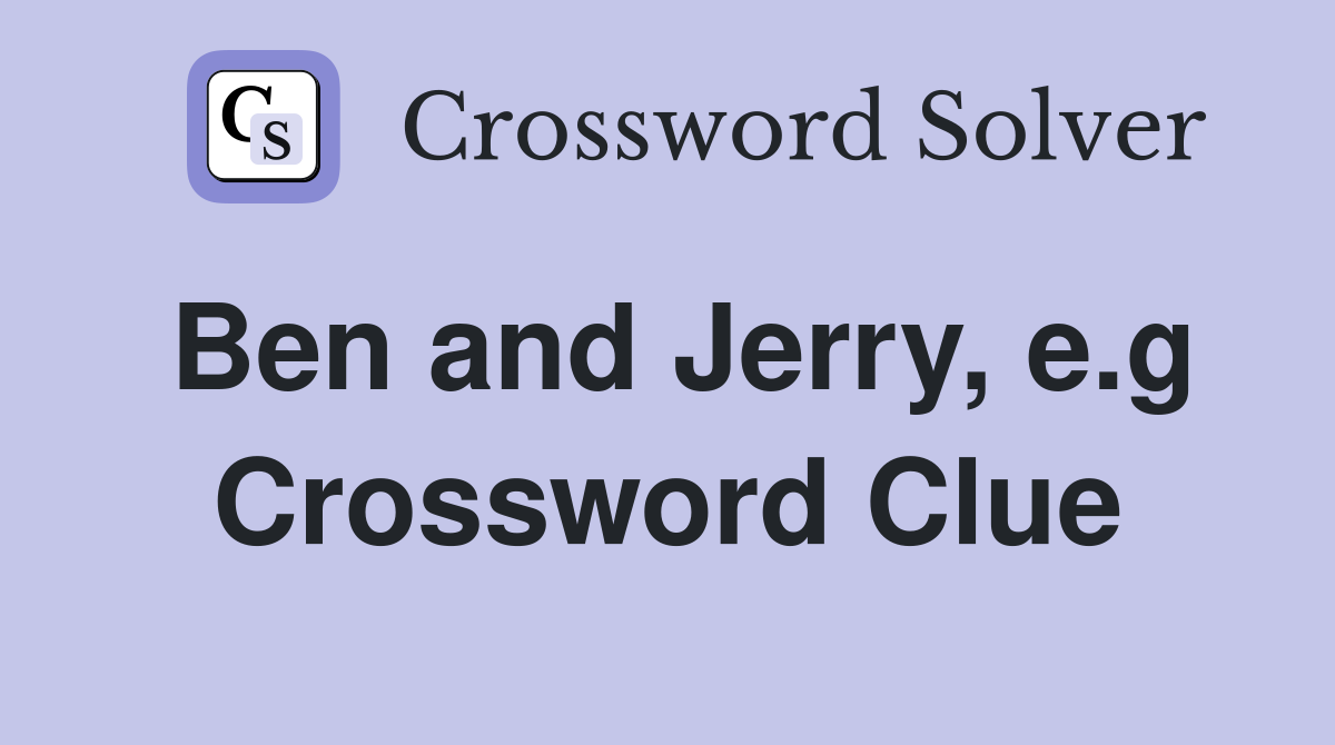 Ben and Jerry, e.g Crossword Clue