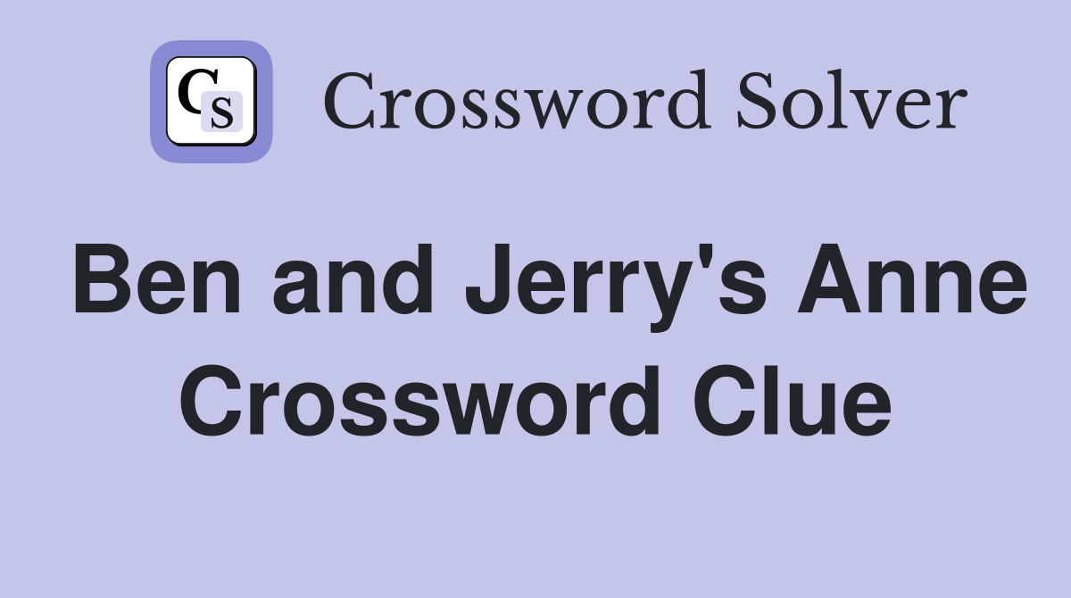 Ben and Jerry's Anne Crossword Clue