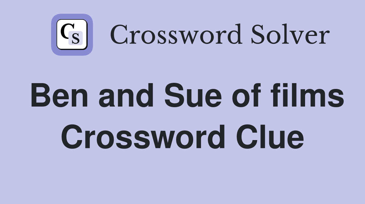 Ben and Sue of films Crossword Clue