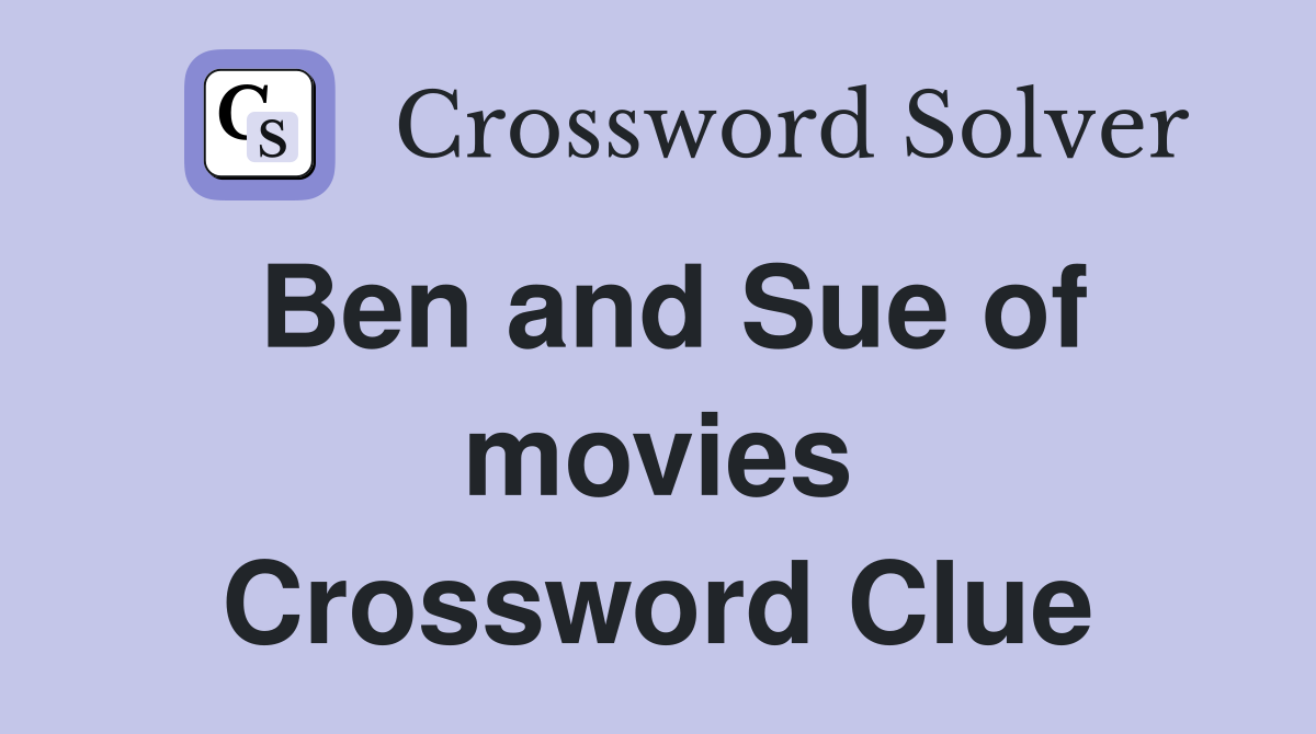 Ben and Sue of movies Crossword Clue