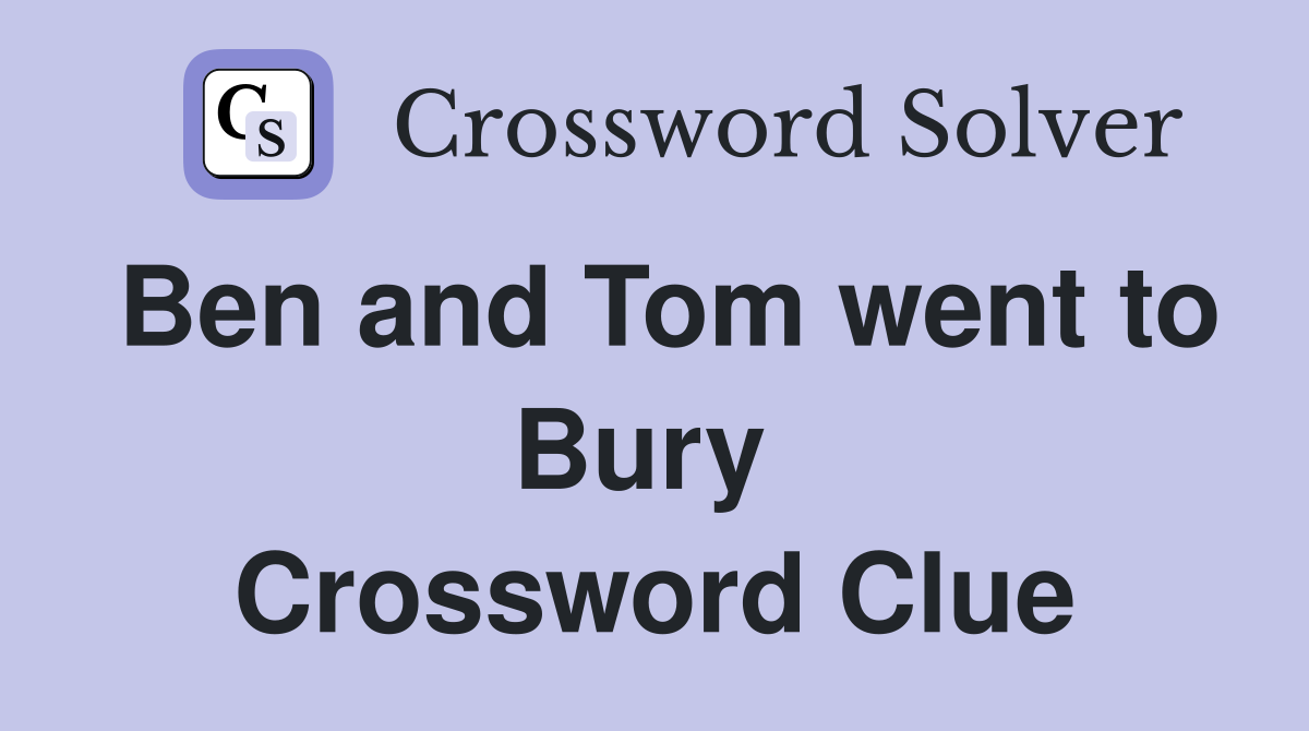 Ben and Tom went to Bury  Crossword Clue