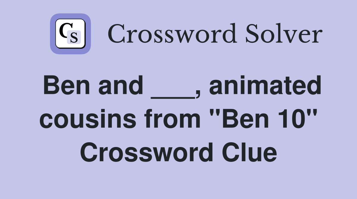 Ben and ___, animated cousins from "Ben 10" Crossword Clue