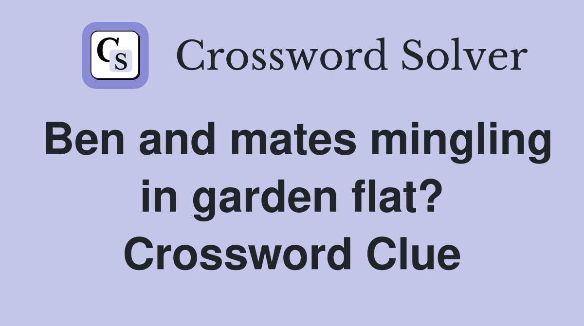 Ben and mates mingling in garden flat? Crossword Clue
