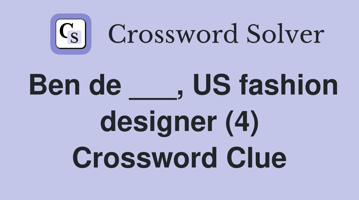 Ben de ___, US fashion designer (4) Crossword Clue