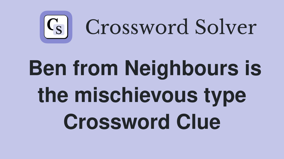 Ben from Neighbours is the mischievous type Crossword Clue