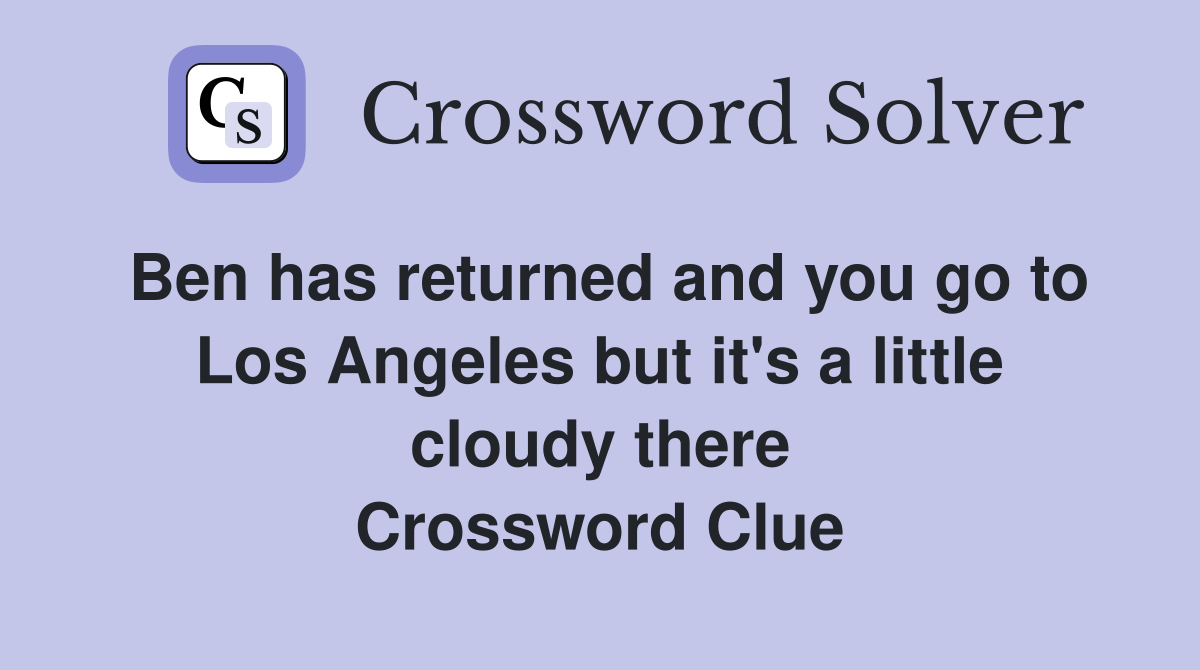 Ben has returned and you go to Los Angeles but it's a little cloudy there Crossword Clue