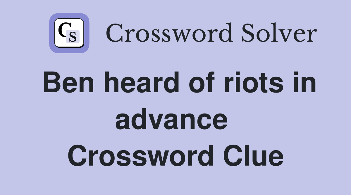 Ben heard of riots in advance  Crossword Clue