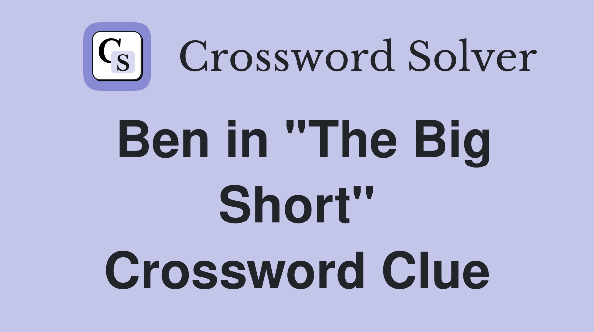Ben in ''The Big Short'' Crossword Clue