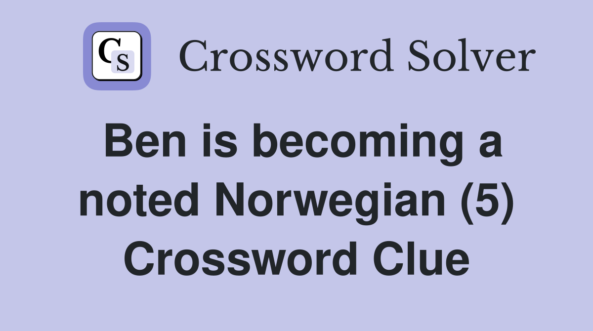 Ben is becoming a noted Norwegian (5) Crossword Clue