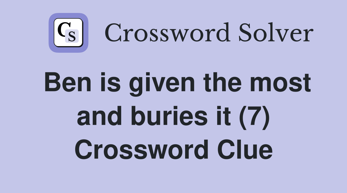 Ben is given the most and buries it (7) Crossword Clue