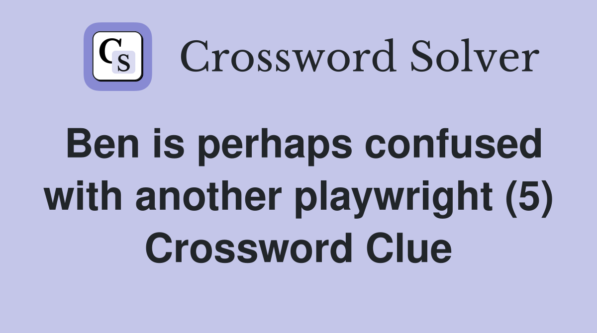 Ben is perhaps confused with another playwright (5) Crossword Clue