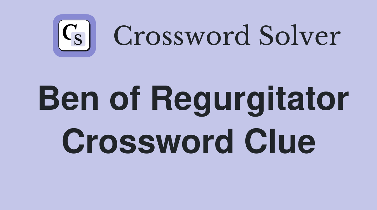 Ben of Regurgitator Crossword Clue