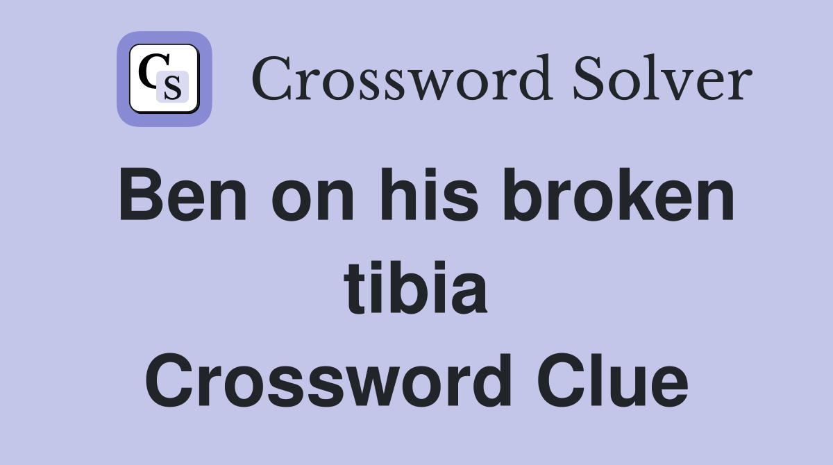 Ben on his broken tibia Crossword Clue