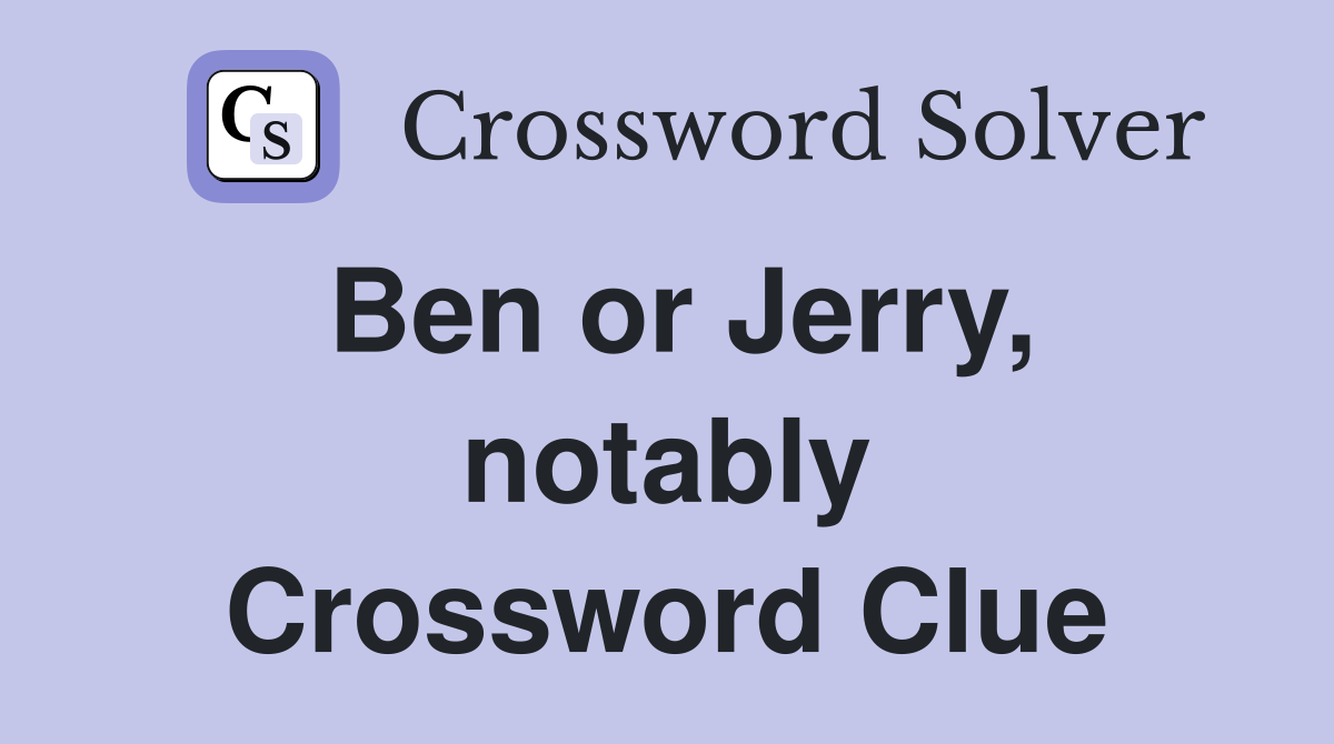 Ben or Jerry, notably Crossword Clue
