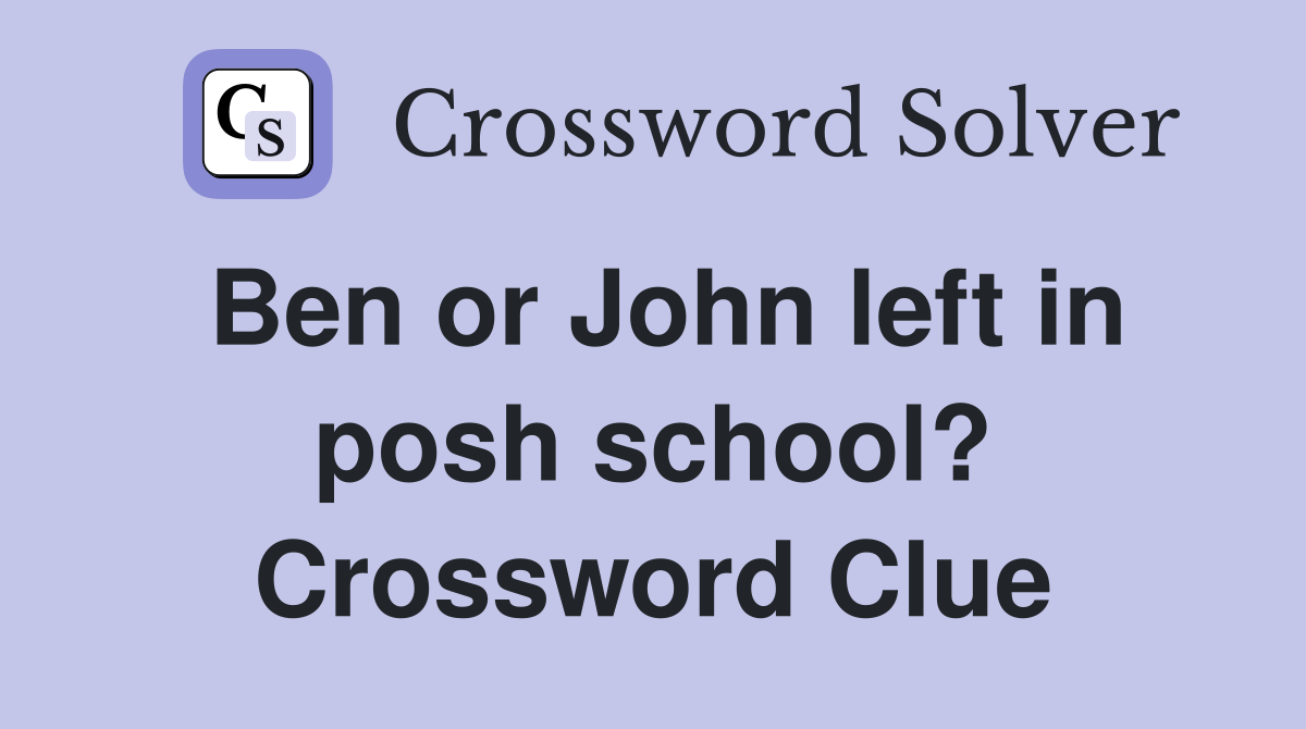 Ben or John left in posh school? Crossword Clue