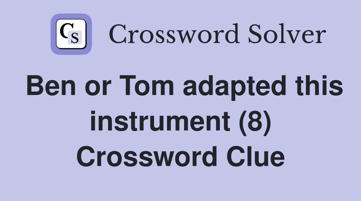 Ben or Tom adapted this instrument (8) Crossword Clue