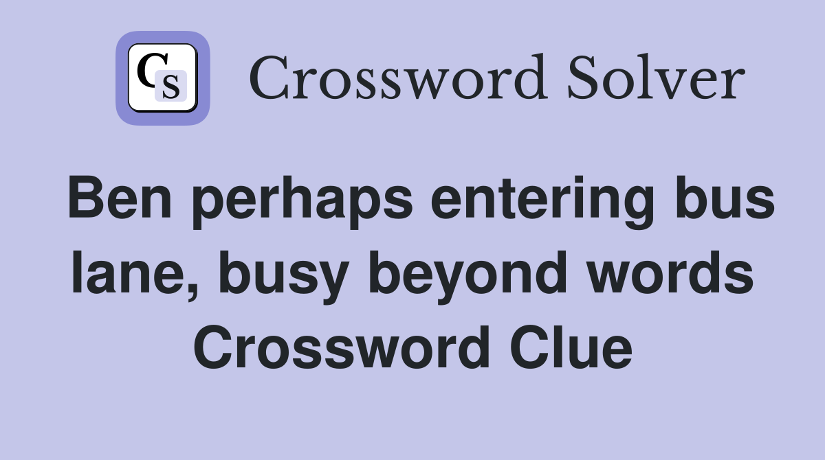Ben perhaps entering bus lane, busy beyond words Crossword Clue