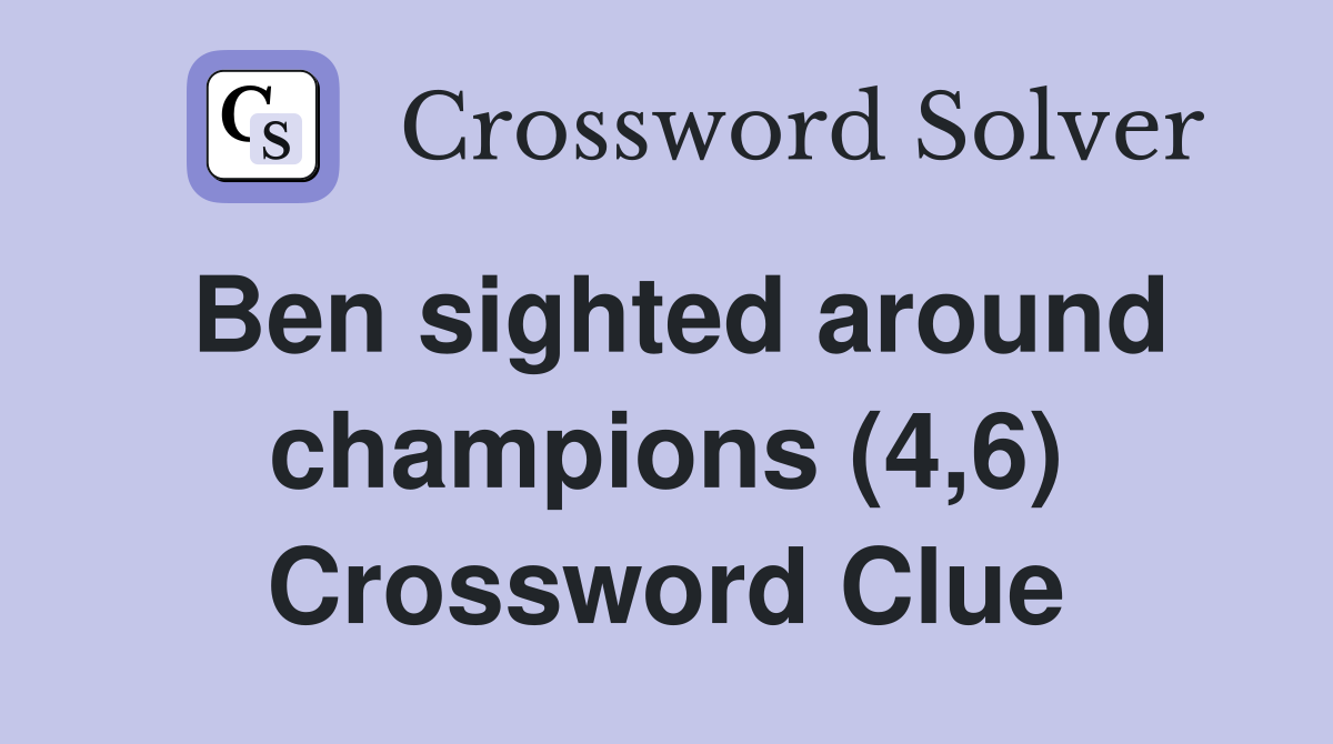 Ben sighted around champions (4,6) Crossword Clue