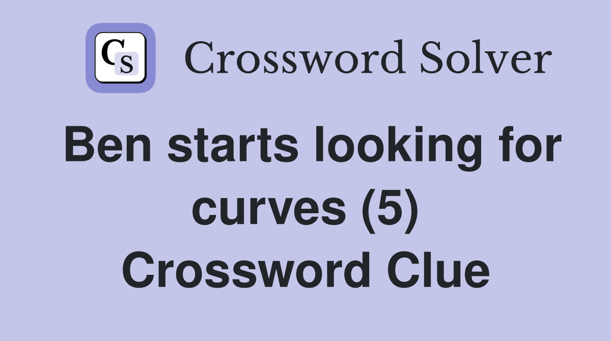 Ben starts looking for curves (5) Crossword Clue