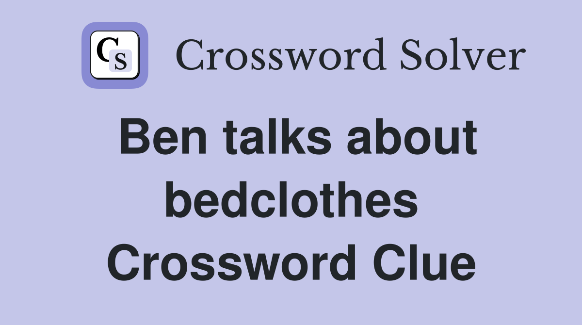 Ben talks about bedclothes Crossword Clue