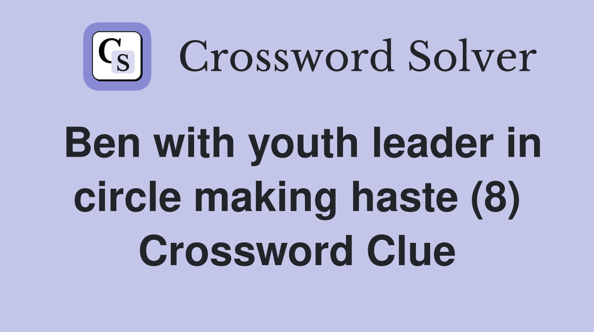 Ben with youth leader in circle making haste (8) Crossword Clue