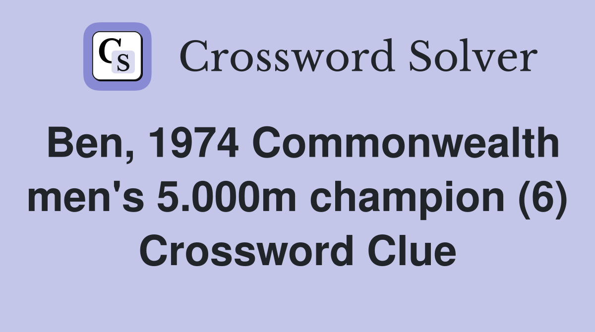 Ben, 1974 Commonwealth men's 5.000m champion (6) Crossword Clue